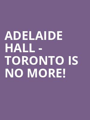 Adelaide Hall - Toronto is no more